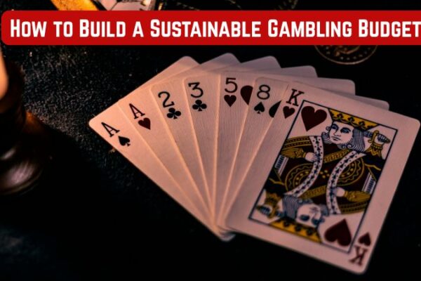 How to Build a Sustainable Gambling Budget How to Build a Sustainable Gambling Budget
